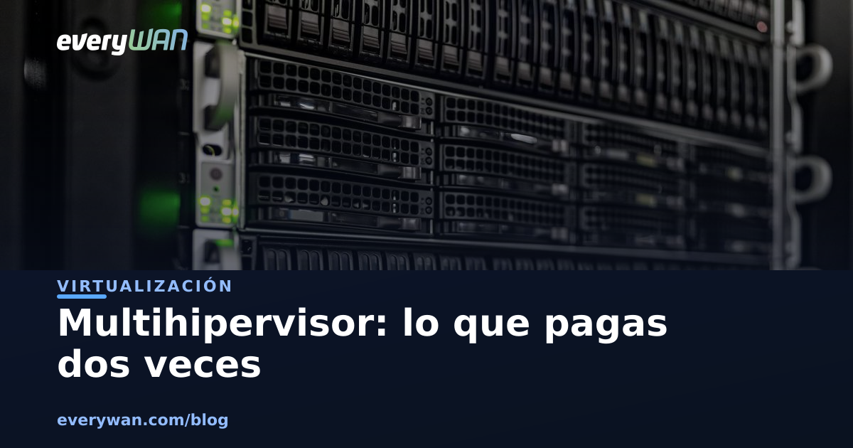 Multihipervisor no es una etapa: es lo que vas a mantener dos veces